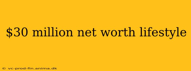 $30 million net worth lifestyle
