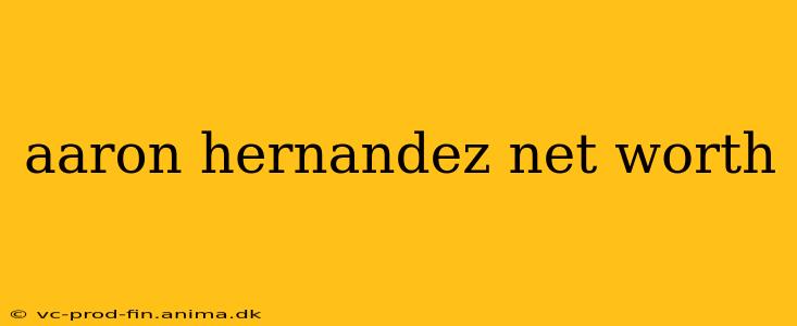 aaron hernandez net worth