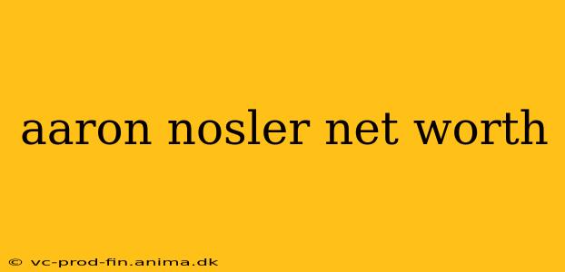 aaron nosler net worth