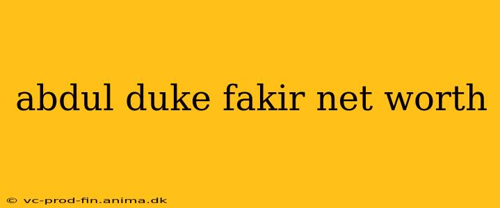 abdul duke fakir net worth