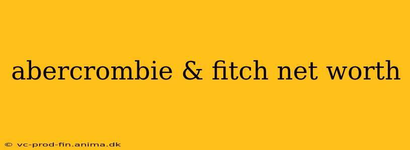abercrombie & fitch net worth