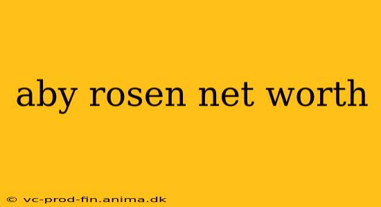 aby rosen net worth