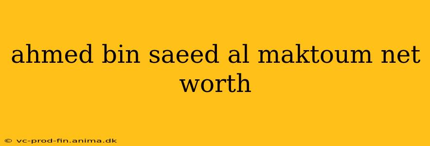 ahmed bin saeed al maktoum net worth