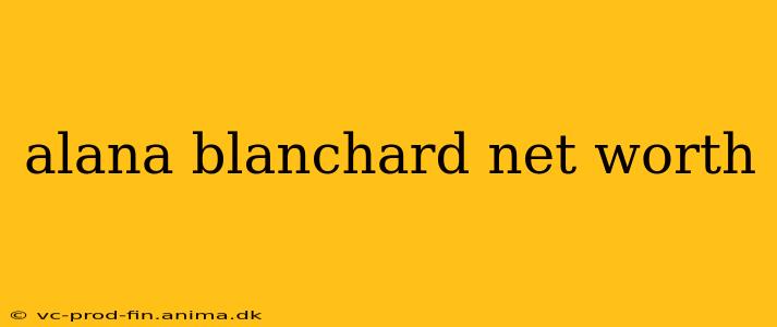 alana blanchard net worth
