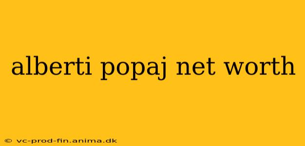 alberti popaj net worth