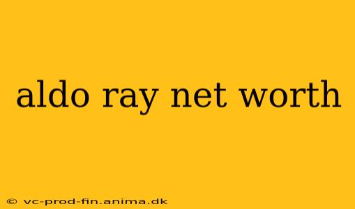 aldo ray net worth