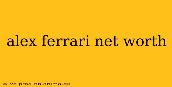 alex ferrari net worth