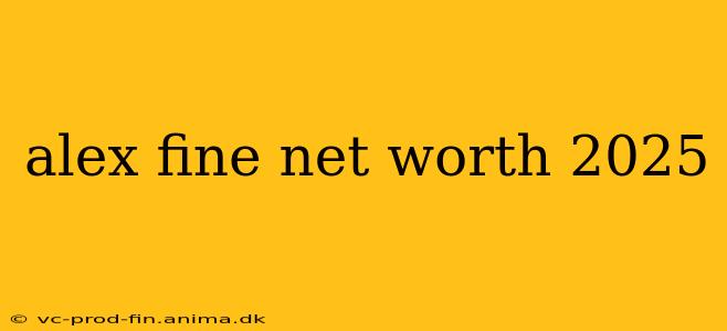 alex fine net worth 2025