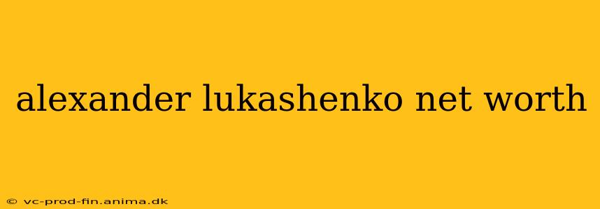 alexander lukashenko net worth