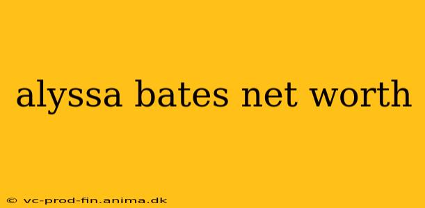 alyssa bates net worth