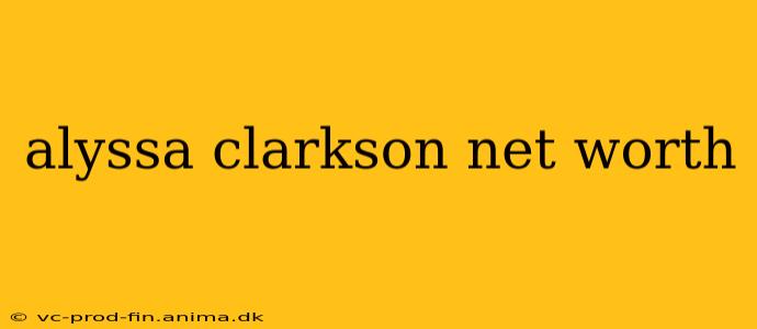 alyssa clarkson net worth