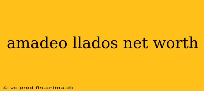 amadeo llados net worth