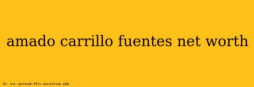 amado carrillo fuentes net worth