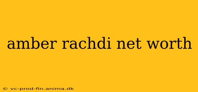 amber rachdi net worth