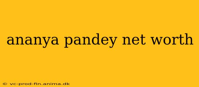 ananya pandey net worth