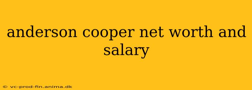 anderson cooper net worth and salary