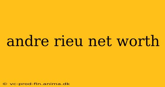 andre rieu net worth