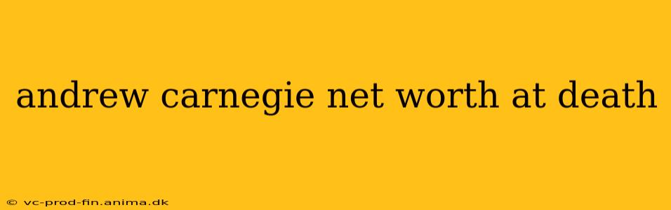andrew carnegie net worth at death
