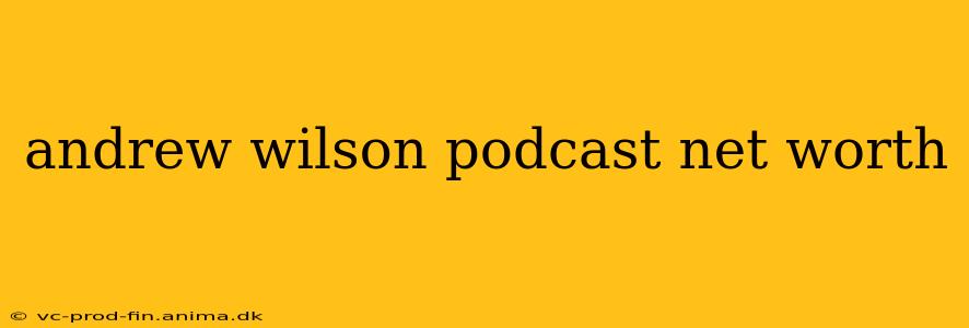 andrew wilson podcast net worth