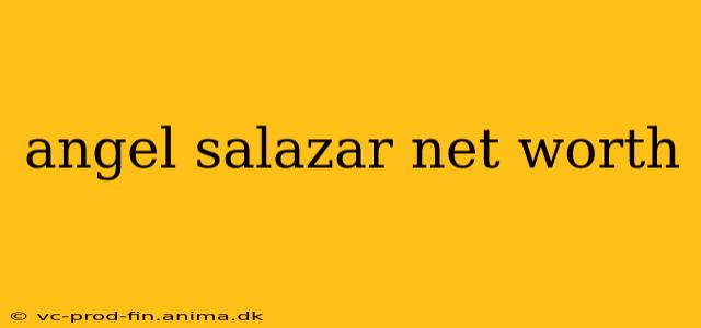 angel salazar net worth