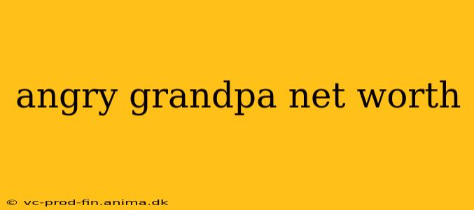 angry grandpa net worth