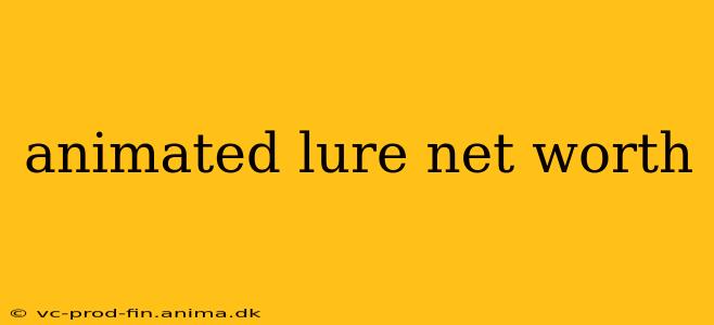 animated lure net worth