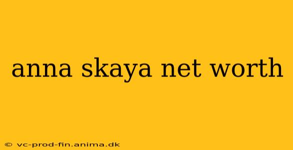 anna skaya net worth