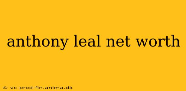 anthony leal net worth