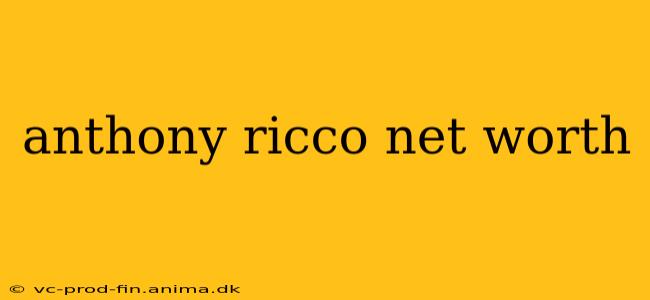 anthony ricco net worth