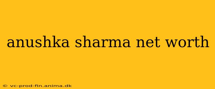 anushka sharma net worth