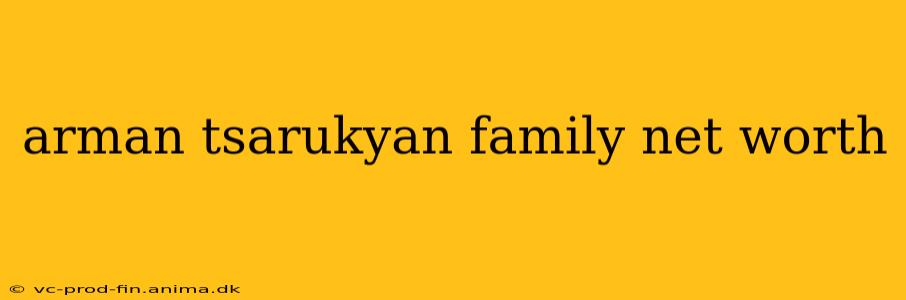 arman tsarukyan family net worth