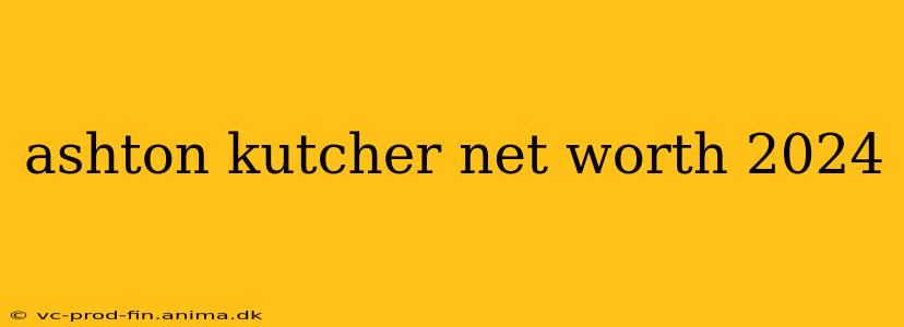 ashton kutcher net worth 2024