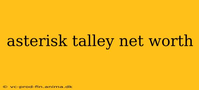 asterisk talley net worth