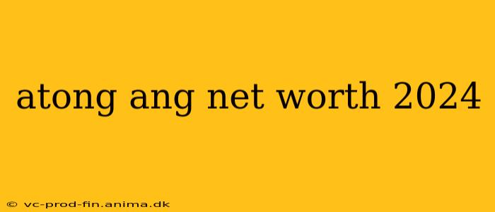 atong ang net worth 2024