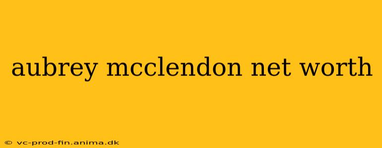 aubrey mcclendon net worth