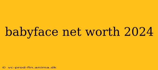 babyface net worth 2024