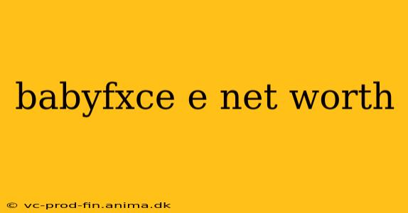 babyfxce e net worth