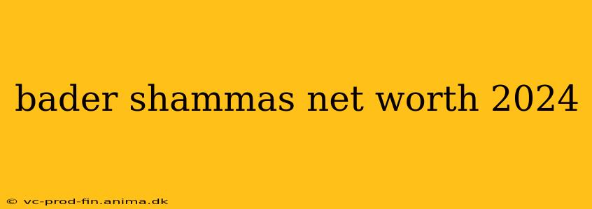 bader shammas net worth 2024
