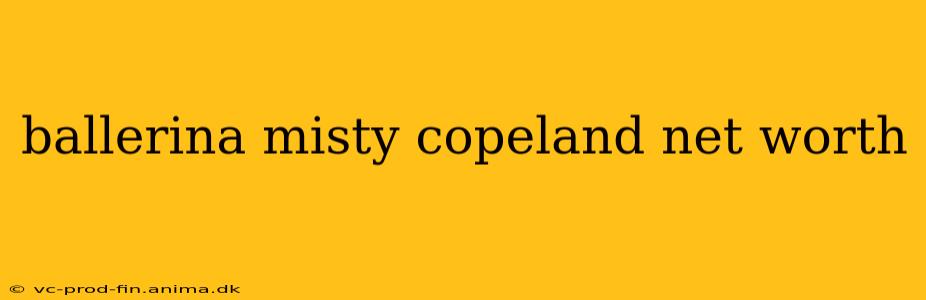 ballerina misty copeland net worth