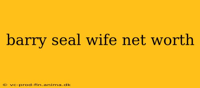barry seal wife net worth