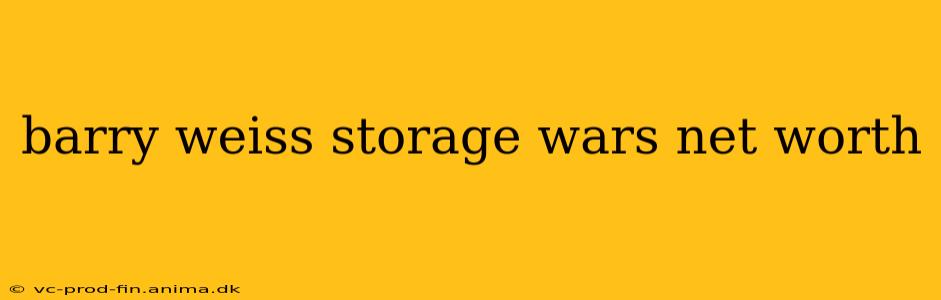 barry weiss storage wars net worth