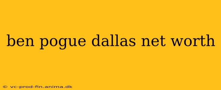 ben pogue dallas net worth
