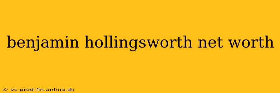 benjamin hollingsworth net worth