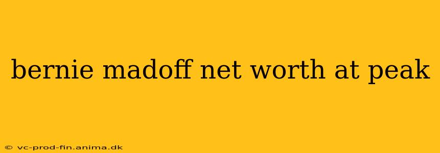 bernie madoff net worth at peak