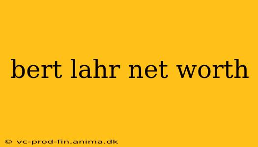 bert lahr net worth
