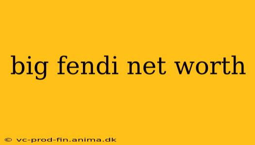 big fendi net worth
