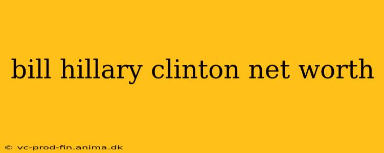 bill hillary clinton net worth