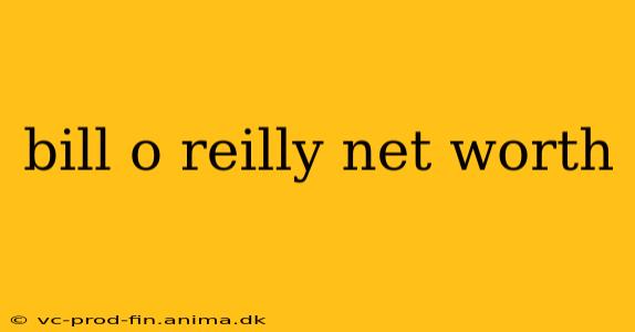 bill o reilly net worth