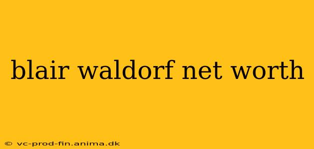 blair waldorf net worth
