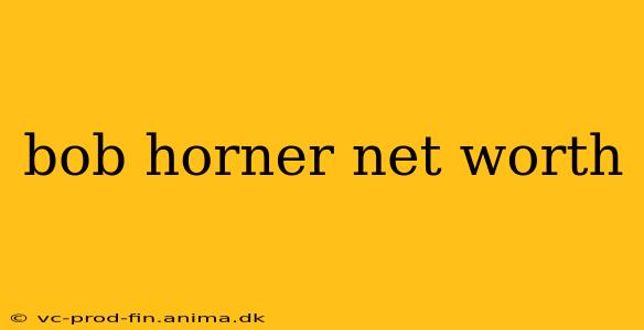 bob horner net worth